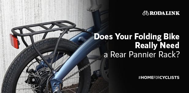 DOES YOUR FOLDING BIKE REALLY NEED A REAR PANNIER RACK? DOES YOUR FOLDING BIKE REALLY NEED A REAR PANNIER RACK?