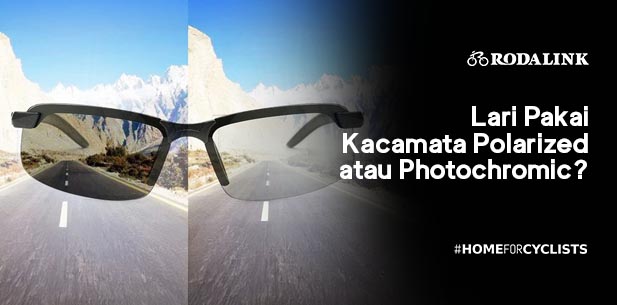 Lari Pakai Kacamata Polarized atau Photochromic? Lari Pakai Kacamata Polarized atau Photochromic?